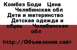 Комбез Боди › Цена ­ 300 - Челябинская обл. Дети и материнство » Детская одежда и обувь   . Челябинская обл.